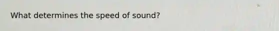 What determines the speed of sound?