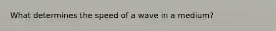 What determines the speed of a wave in a medium?