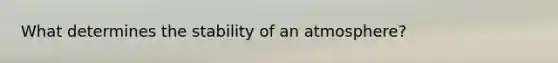 What determines the stability of an atmosphere?