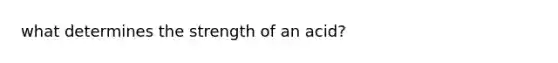 what determines the strength of an acid?