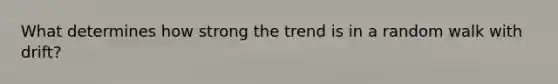 What determines how strong the trend is in a random walk with drift?