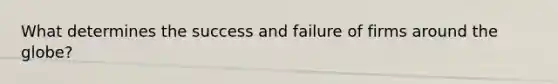 What determines the success and failure of firms around the globe?