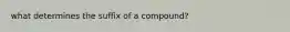 what determines the suffix of a compound?