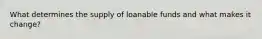 What determines the supply of loanable funds and what makes it change?