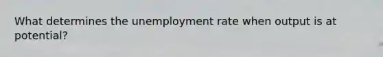 What determines the unemployment rate when output is at​ potential?