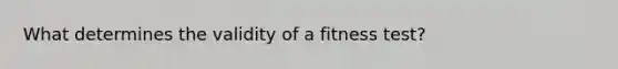 What determines the validity of a fitness test?