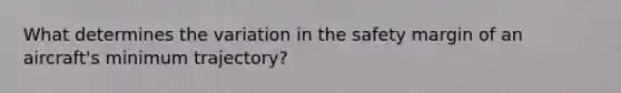 What determines the variation in the safety margin of an aircraft's minimum trajectory?