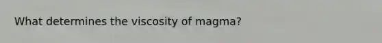 What determines the viscosity of magma?