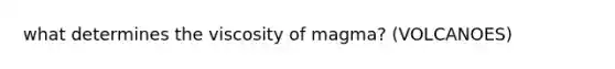 what determines the viscosity of magma? (VOLCANOES)