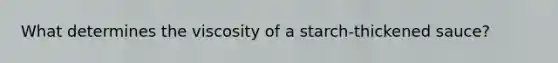 What determines the viscosity of a starch-thickened sauce?