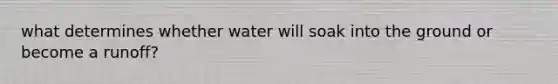 what determines whether water will soak into the ground or become a runoff?