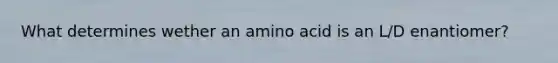 What determines wether an amino acid is an L/D enantiomer?