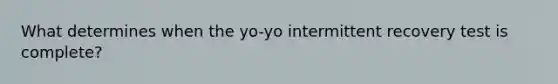 What determines when the yo-yo intermittent recovery test is complete?