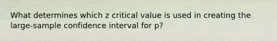 What determines which z critical value is used in creating the large-sample confidence interval for p?