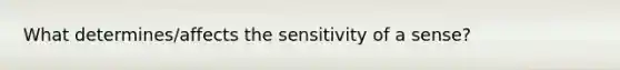 What determines/affects the sensitivity of a sense?