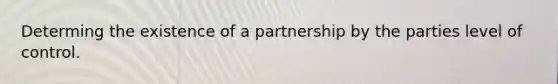 Determing the existence of a partnership by the parties level of control.