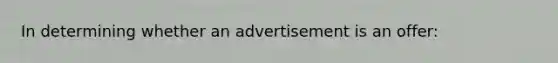 In determining whether an advertisement is an offer: