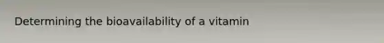 Determining the bioavailability of a vitamin