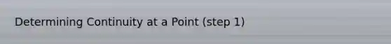 Determining Continuity at a Point (step 1)