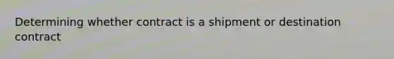 Determining whether contract is a shipment or destination contract