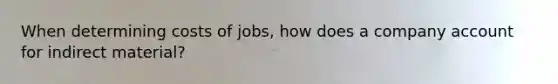 When determining costs of jobs, how does a company account for indirect material?