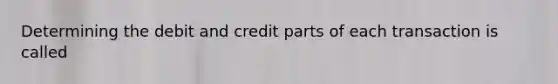 Determining the debit and credit parts of each transaction is called