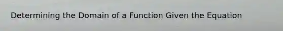 Determining the Domain of a Function Given the Equation