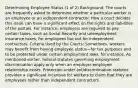 Determining Employee Status (1 of 2) Background: The courts are frequently asked to determine whether a particular worker is an employee or an independent contractor. How a court decides this issue can have a significant effect on the rights and liabilities of the parties. For instance, employers are required to pay certain taxes, such as Social Security and unemployment insurance taxes, for employees but not for independent contractors. Criteria Used by the Courts: Sometimes, workers may benefit from having employee status—for tax purposes and to be protected under certain employment laws, for instance. As mentioned earlier, federal statutes governing employment discrimination apply only when an employer-employee relationship exists. Protection under antidiscrimination statutes provides a significant incentive for workers to claim that they are employees rather than independent contractors.