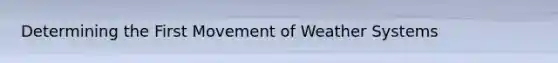 Determining the First Movement of Weather Systems