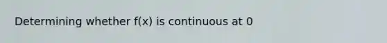 Determining whether f(x) is continuous at 0