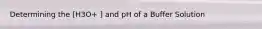 Determining the [H3O+ ] and pH of a Buffer Solution