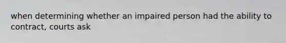 when determining whether an impaired person had the ability to contract, courts ask