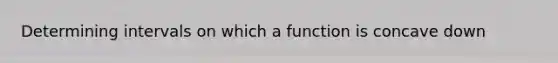 Determining intervals on which a function is concave down