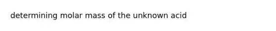 determining molar mass of the unknown acid
