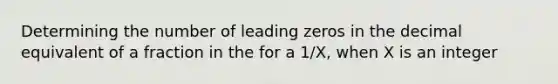 Determining the number of leading zeros in the decimal equivalent of a fraction in the for a 1/X, when X is an integer