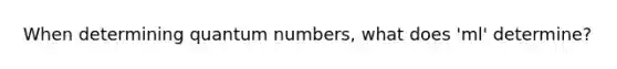 When determining quantum numbers, what does 'ml' determine?