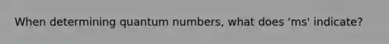 When determining quantum numbers, what does 'ms' indicate?