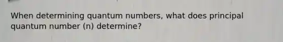 When determining quantum numbers, what does principal quantum number (n) determine?