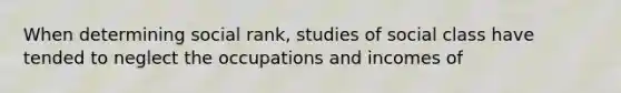 When determining social rank, studies of social class have tended to neglect the occupations and incomes of