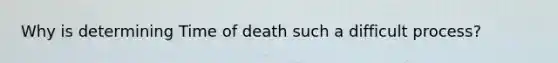 Why is determining Time of death such a difficult process?