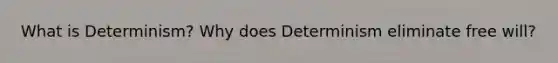 What is Determinism? Why does Determinism eliminate free will?