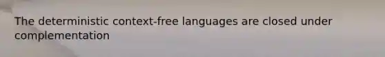 The deterministic context-free languages are closed under complementation