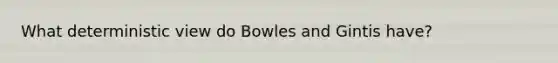 What deterministic view do Bowles and Gintis have?