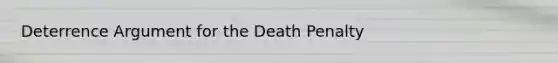 Deterrence Argument for the Death Penalty