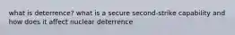 what is deterrence? what is a secure second-strike capability and how does it affect nuclear deterrence