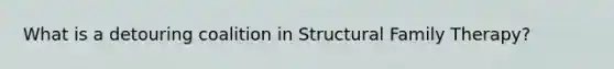 What is a detouring coalition in Structural Family Therapy?