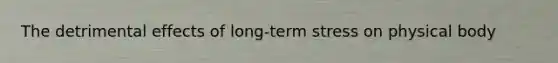 The detrimental effects of long-term stress on physical body