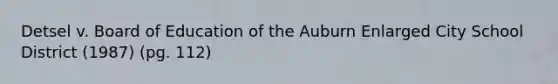 Detsel v. Board of Education of the Auburn Enlarged City School District (1987) (pg. 112)