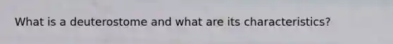 What is a deuterostome and what are its characteristics?