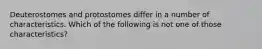 Deuterostomes and protostomes differ in a number of characteristics. Which of the following is not one of those characteristics?